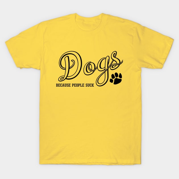 Dogs Because People Suck T-Shirt by PeppermintClover